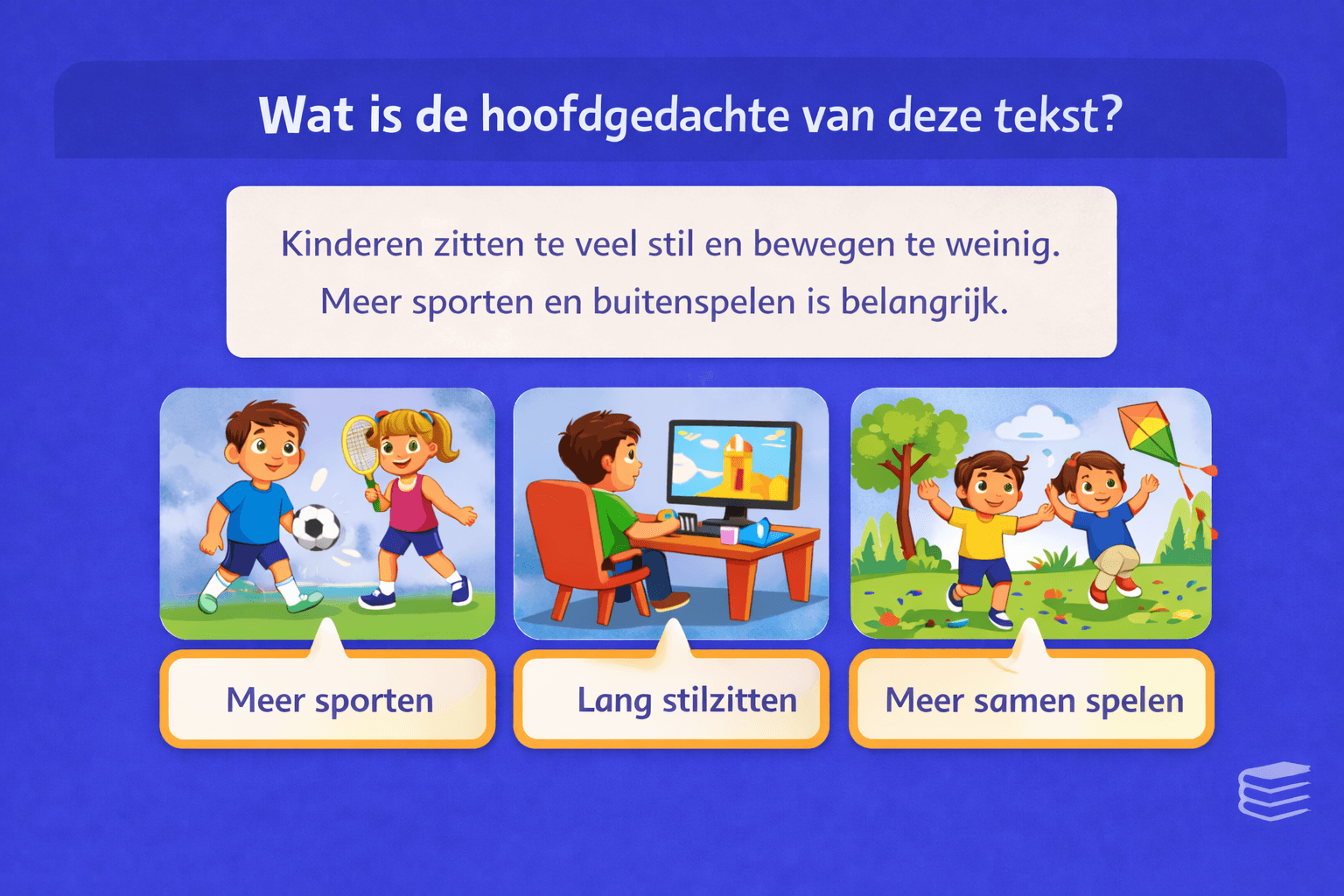 Oefening begrijpend lezen voor groep 5 waarbij kinderen de hoofdgedachte van een korte tekst over te veel stilzitten en meer bewegen kiezen uit drie opties: meer sporten, lang stilzitten of meer samen spelen.