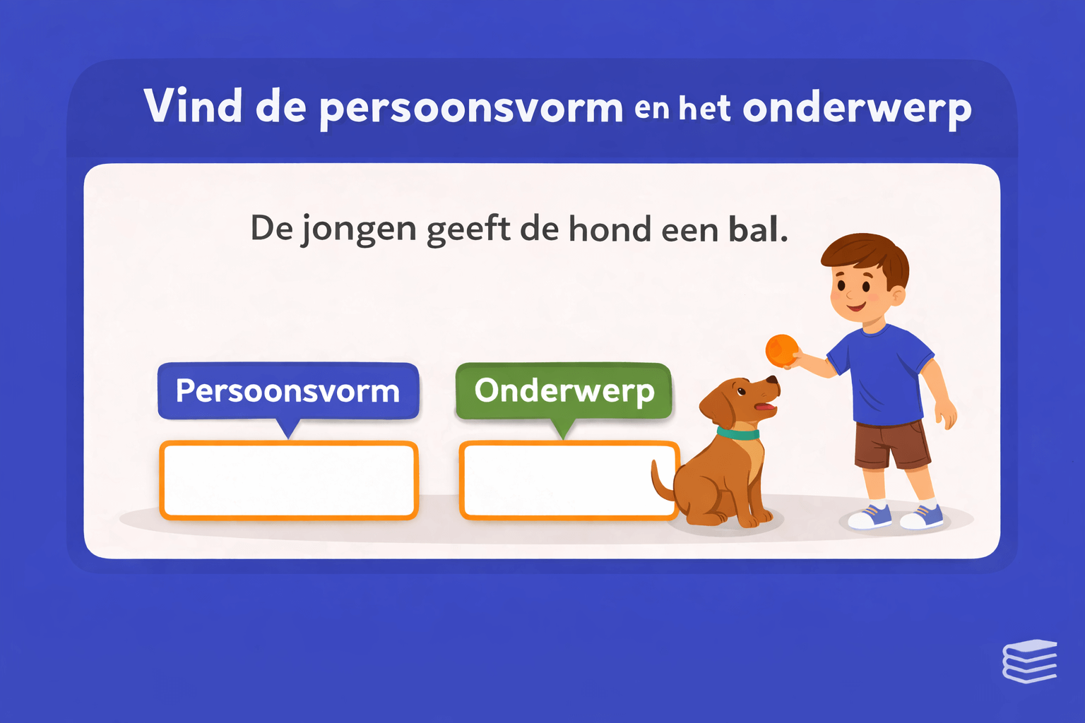 Oefening voor groep 6 waarin kinderen in de zin De jongen geeft de hond een bal de persoonsvorm en het onderwerp moeten invullen